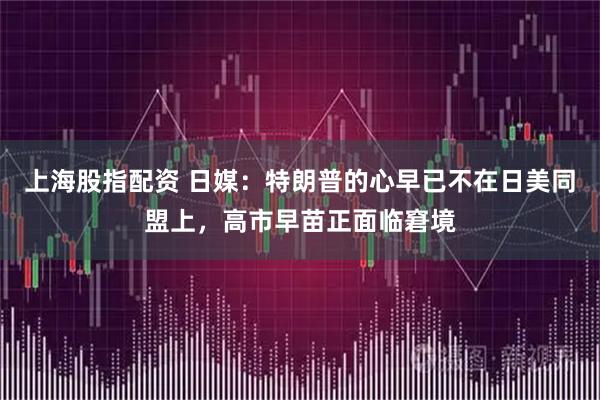 上海股指配资 日媒：特朗普的心早已不在日美同盟上，高市早苗正面临窘境