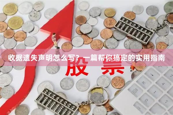 收据遗失声明怎么写？一篇帮你搞定的实用指南