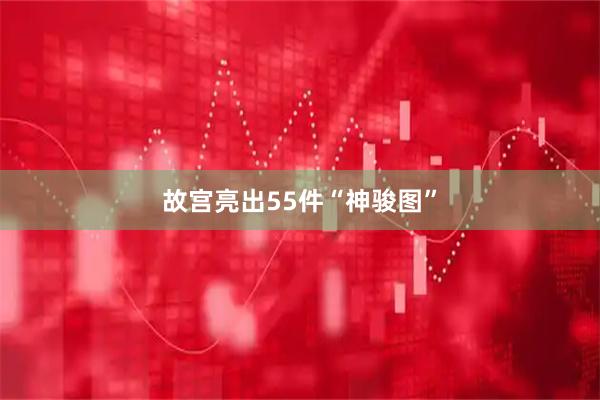 故宫亮出55件“神骏图”